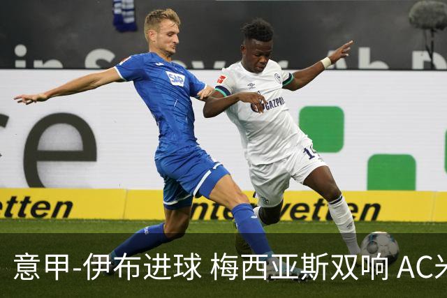 意甲-伊布进球 梅西亚斯双响 AC米兰3-0终结连败