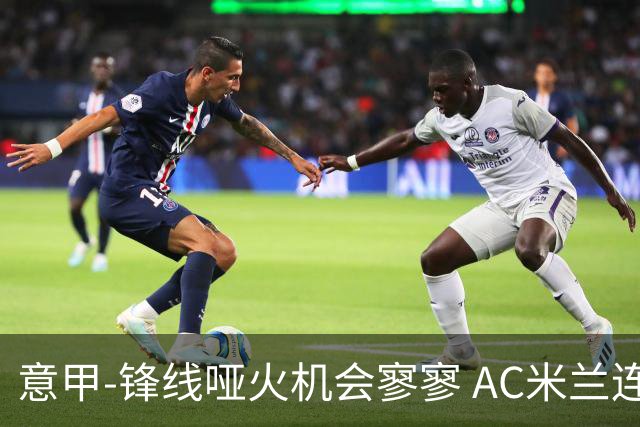 意甲-锋线哑火机会寥寥 AC米兰连平暂以2分领跑